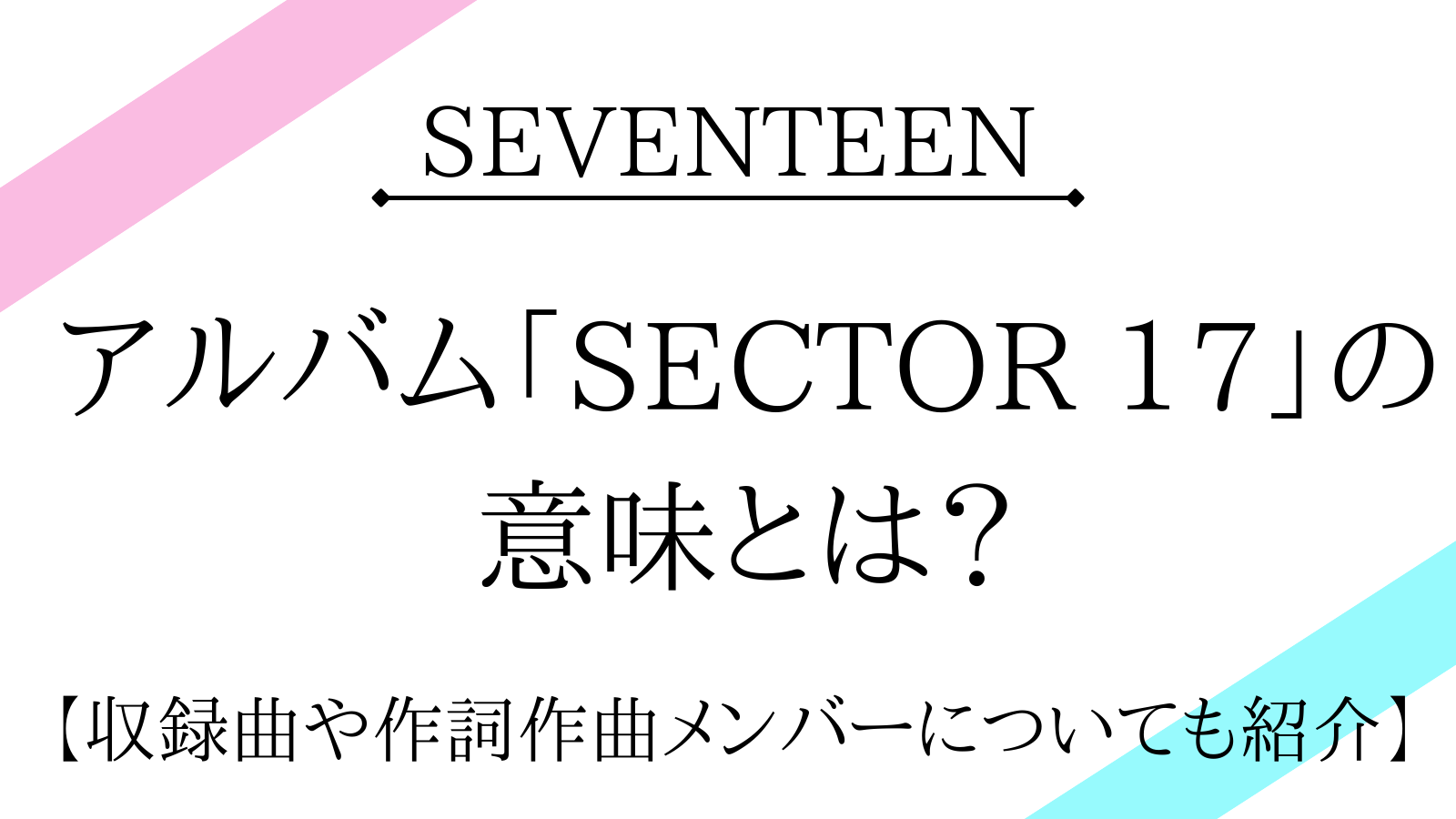 Seventeen セブチ Sector 17 の意味は 収録曲や作詞作曲メンバーも紹介 A Popping Paper